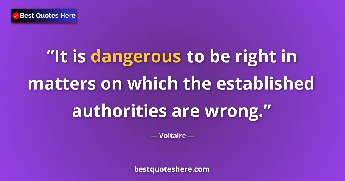 Quote by Voltaire: It is dangerous to be right in matters on which the established authorities are wrong....