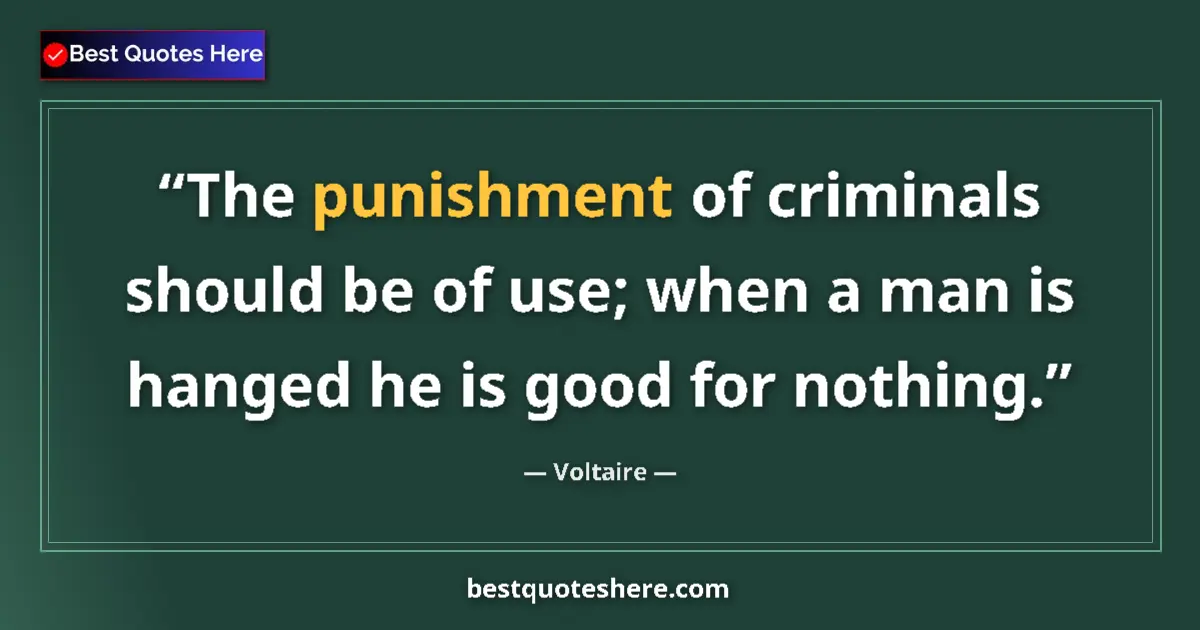 Quote by Voltaire: The punishment of criminals should be of use; when a man is hanged he is good for nothing....