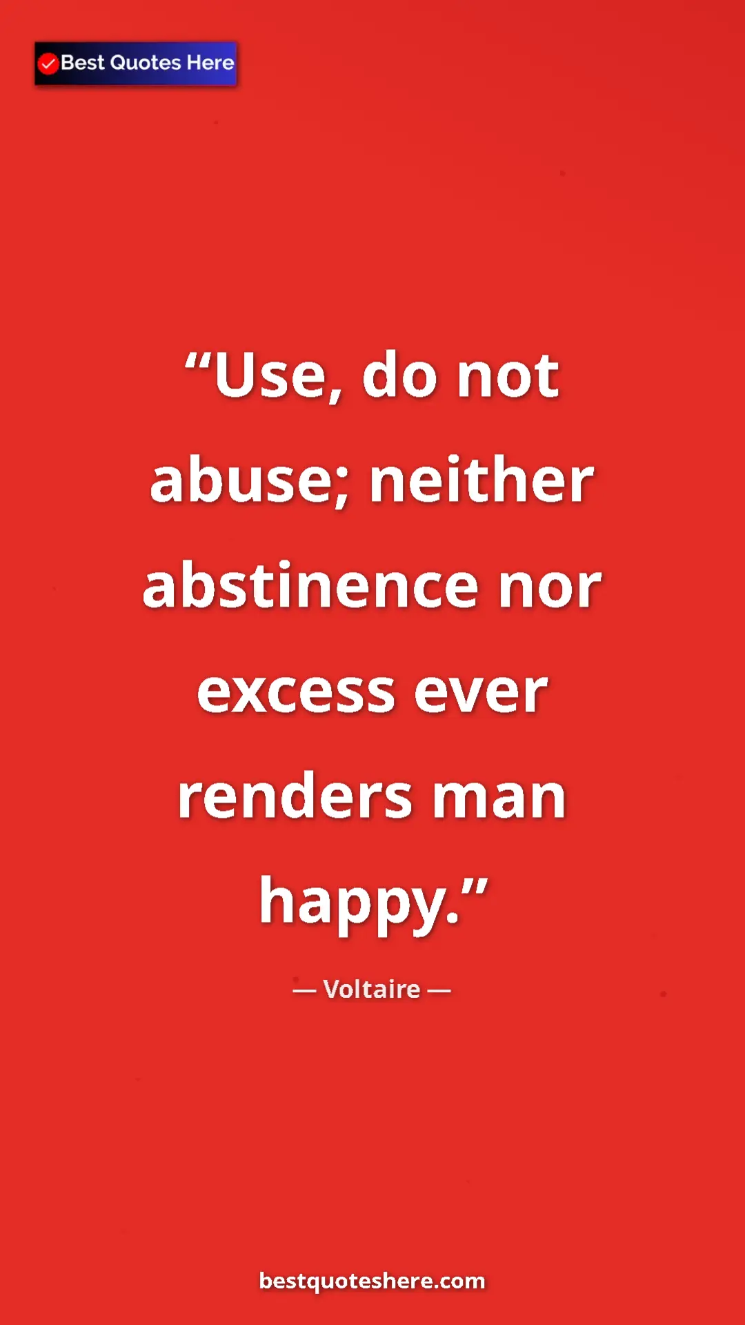 Pinterest quote poster by Voltaire: "Use, do not abuse; neither abstinence nor excess ever..."