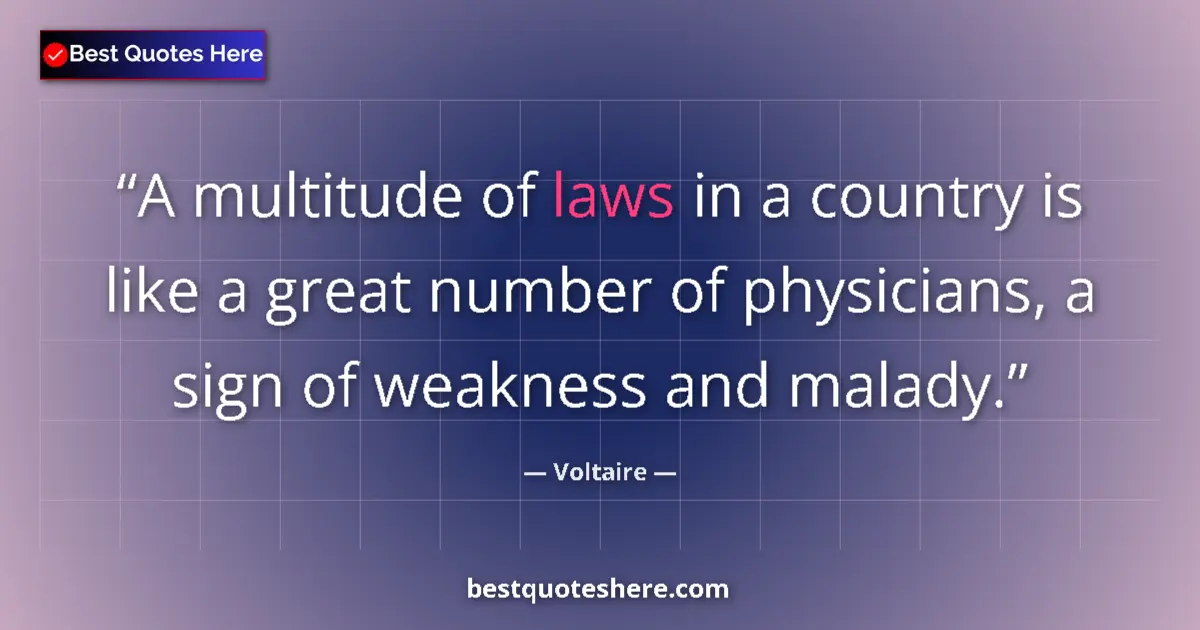 Quote by Voltaire: A multitude of laws in a country is like a great number of physicians, a sign of weakness and malady...
