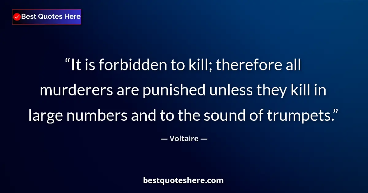 Quote by Voltaire: It is forbidden to kill; therefore all murderers are punished unless they kill in large numbers and ...