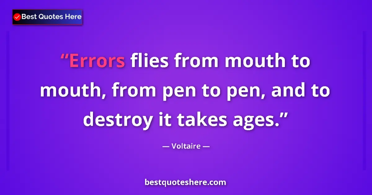 Quote by Voltaire: Errors flies from mouth to mouth, from pen to pen, and to destroy it takes ages....