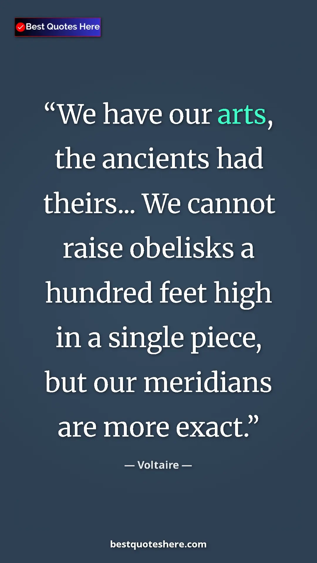 Pinterest quote poster by Voltaire: "We have our arts, the ancients had theirs... We cannot..."