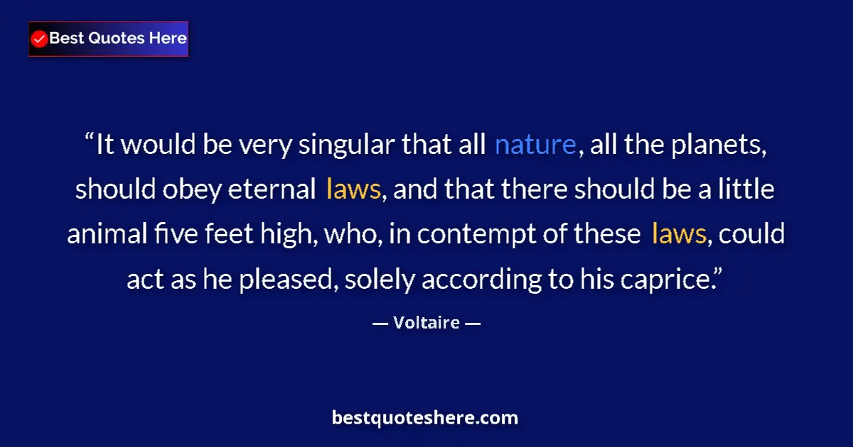 Quote by Voltaire: It would be very singular that all nature, all the planets, should obey eternal laws, and that there...