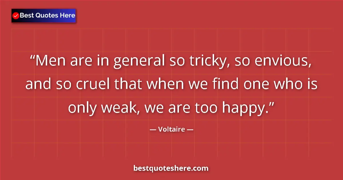 Quote by Voltaire: Men are in general so tricky, so envious, and so cruel that when we find one who is only weak, we ar...