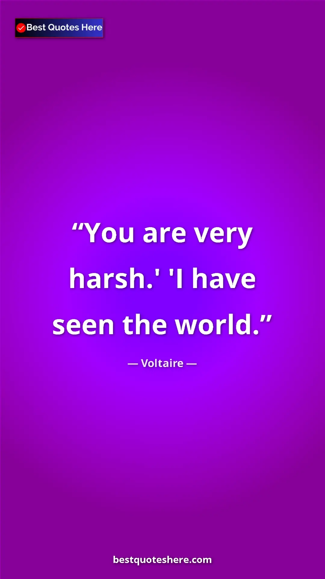 Pinterest quote poster by Voltaire: "You are very harsh.' 'I have seen the world."