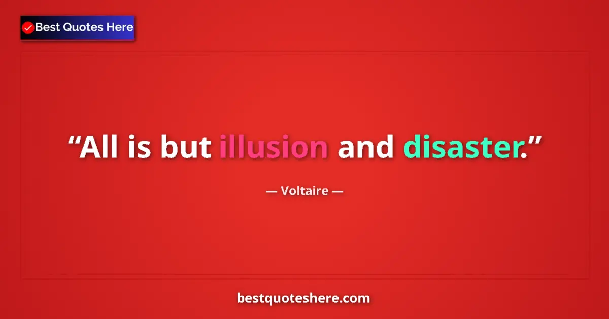 Quote by Voltaire: All is but illusion and disaster....