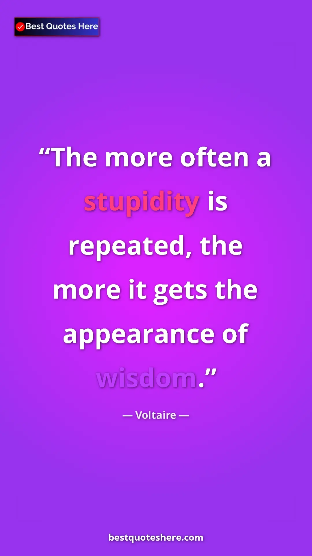 Pinterest quote poster by Voltaire: "The more often a stupidity is repeated, the more it gets..."