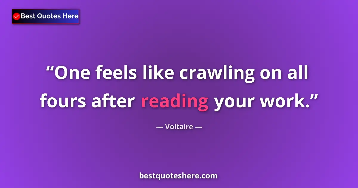 Image for the quote by Voltaire: One feels like crawling on all fours after reading your work....