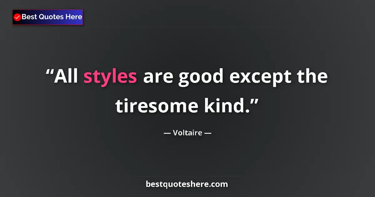 Quote by Voltaire: All styles are good except the tiresome kind....
