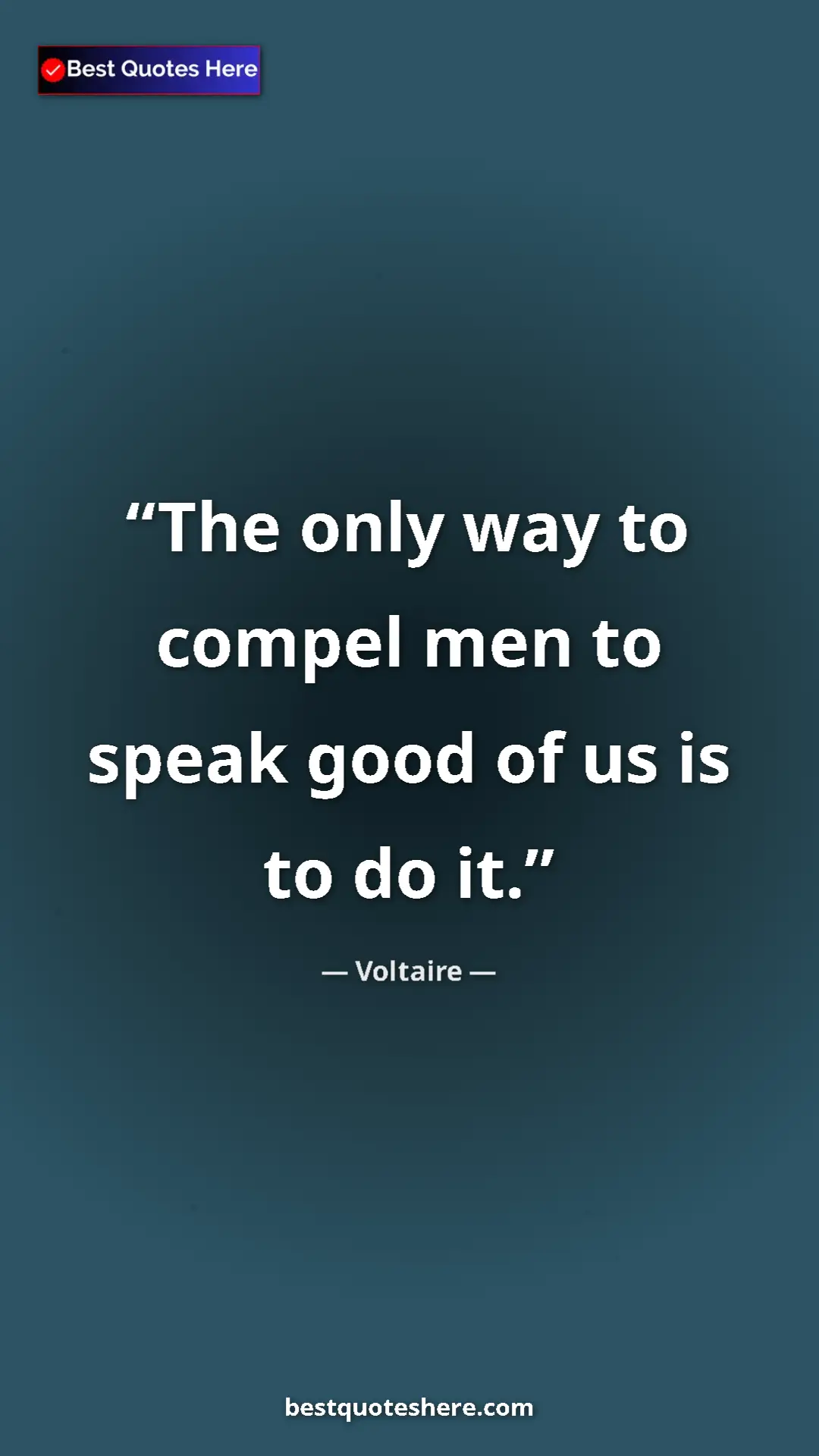 Pinterest quote poster by Voltaire: "The only way to compel men to speak good of us is to do it."