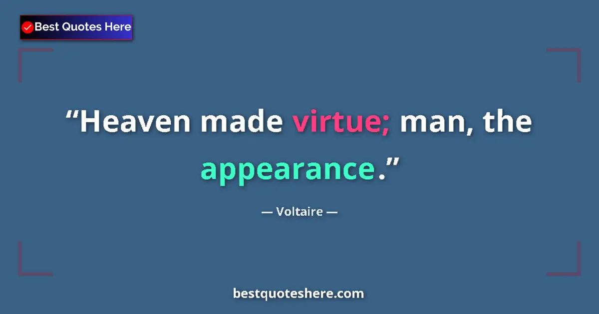 Voltaire quote: "Heaven made virtue; man, the appearance."