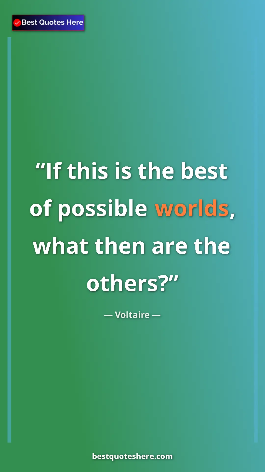 Pinterest quote poster by Voltaire: "If this is the best of possible worlds, what then are the..."