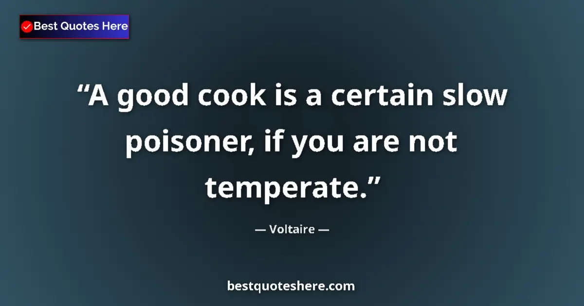 Quote by Voltaire: A good cook is a certain slow poisoner, if you are not temperate....