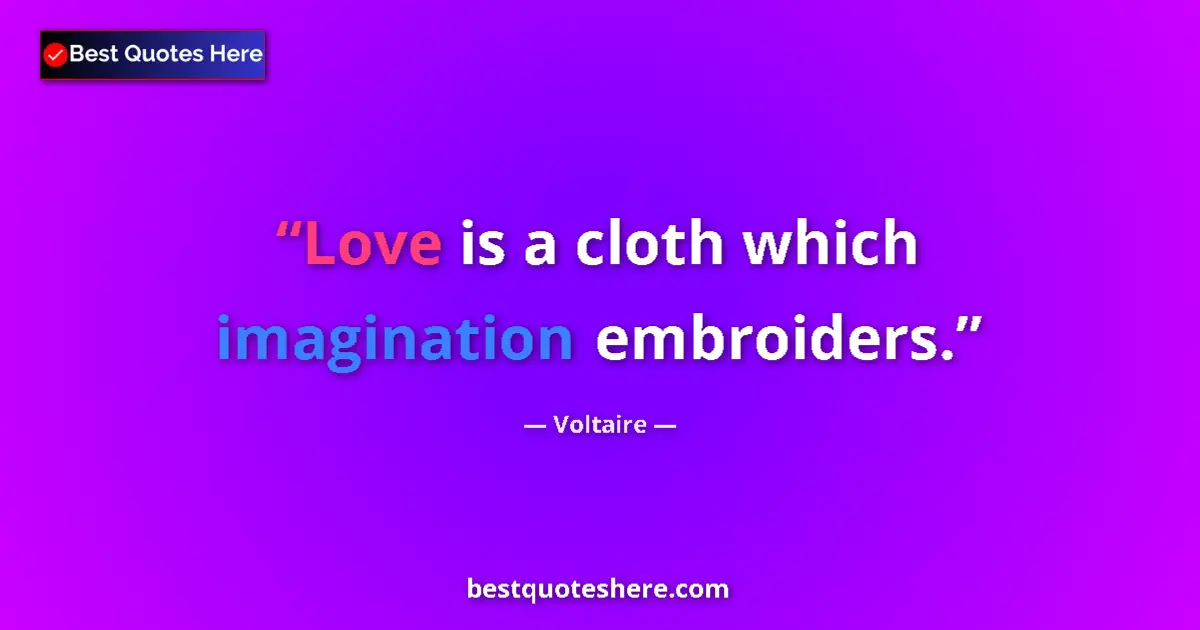 Quote by Voltaire: Love is a cloth which imagination embroiders....