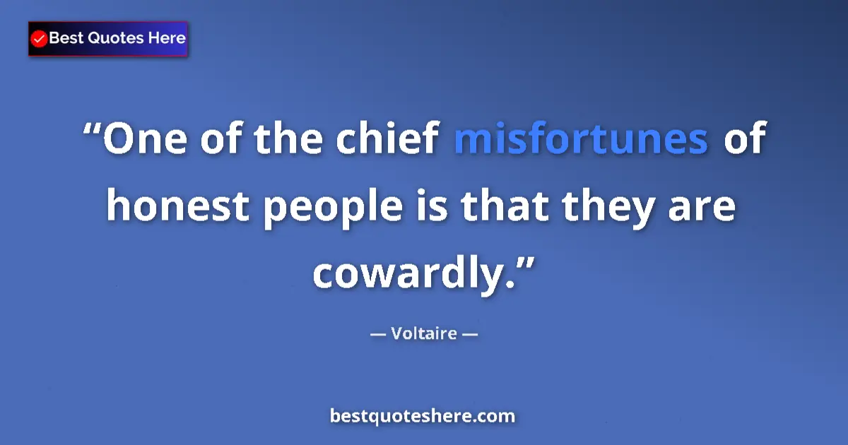 Quote by Voltaire: One of the chief misfortunes of honest people is that they are cowardly....