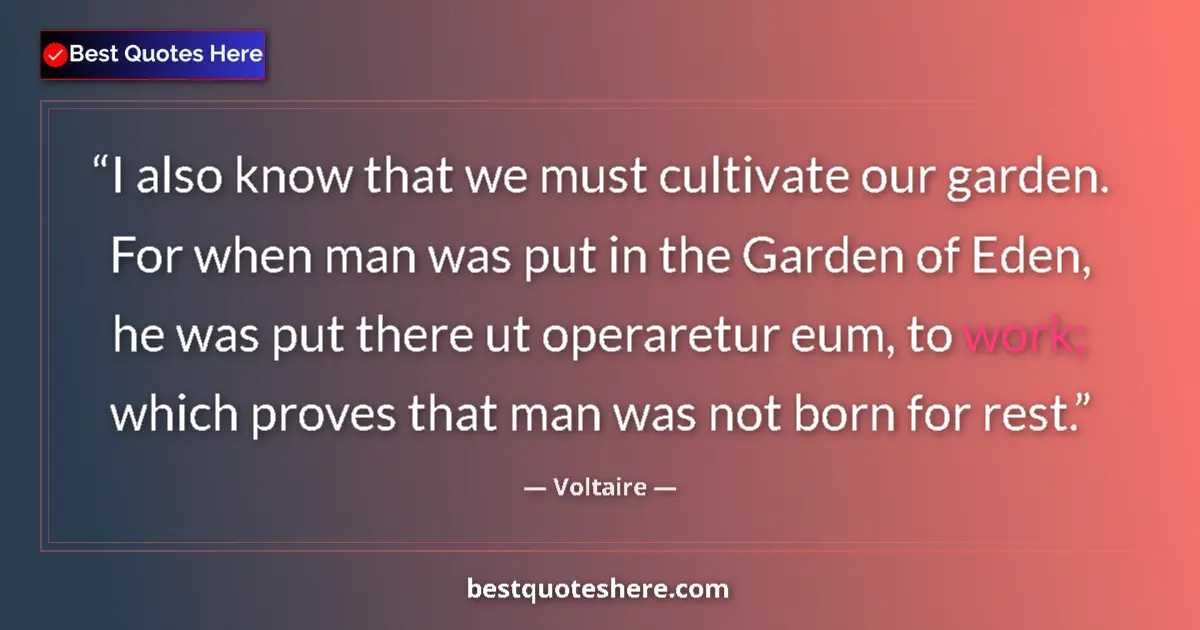 Quote by Voltaire: I also know that we must cultivate our garden. For when man was put in the Garden of Eden, he was pu...