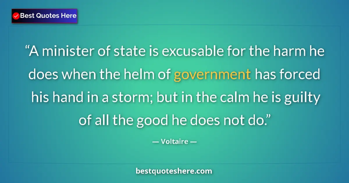 Quote by Voltaire: A minister of state is excusable for the harm he does when the helm of government has forced his han...