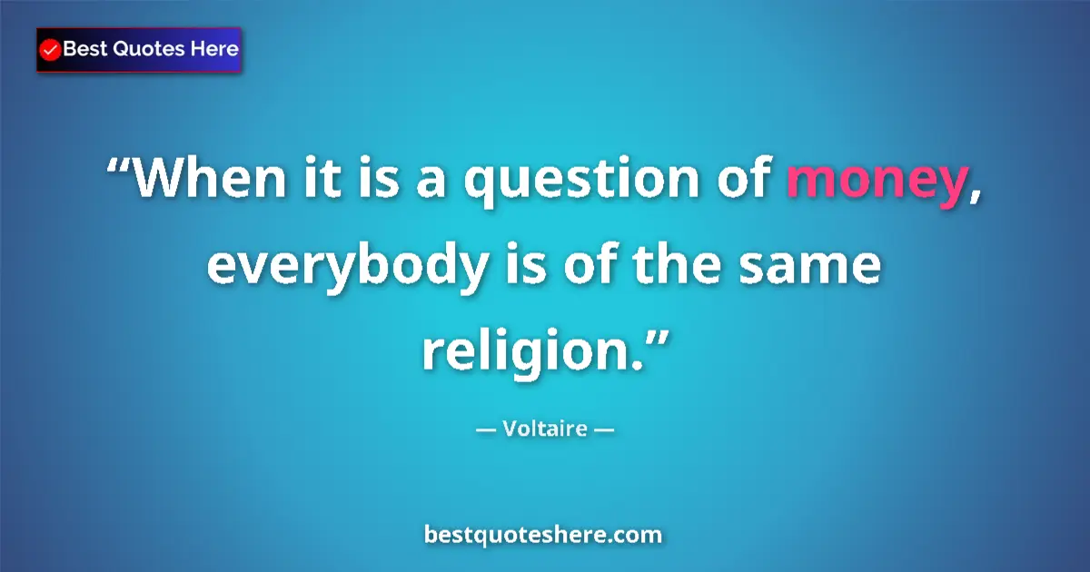 Quote by Voltaire: When it is a question of money, everybody is of th