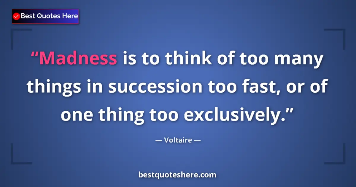 Image for the quote by Voltaire: Madness is to think of too many things in succession too fast, or of one thing too exclusively....