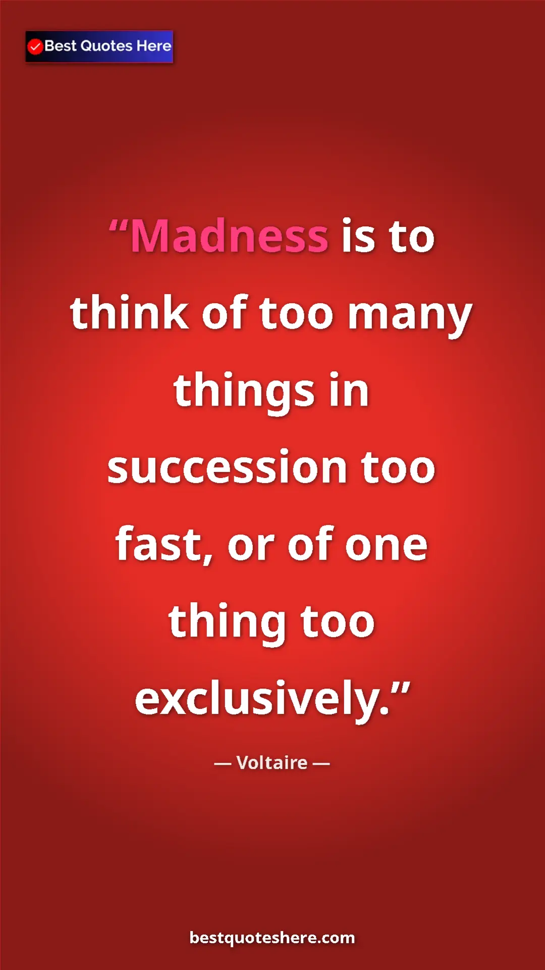 Pinterest quote poster by Voltaire: "Madness is to think of too many things in succession too..."