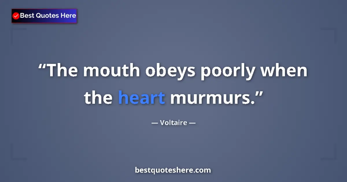 Voltaire quote: "The mouth obeys poorly when the heart murmurs."