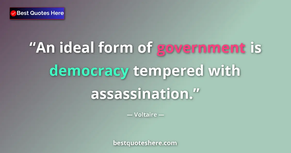 Quote by Voltaire: An ideal form of government is democracy tempered with assassination....