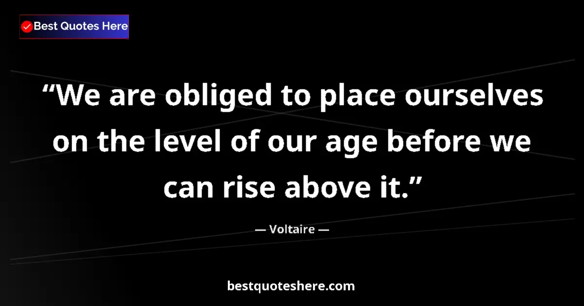 Voltaire quote: "We are obliged to place ourselves on the level of our age..."