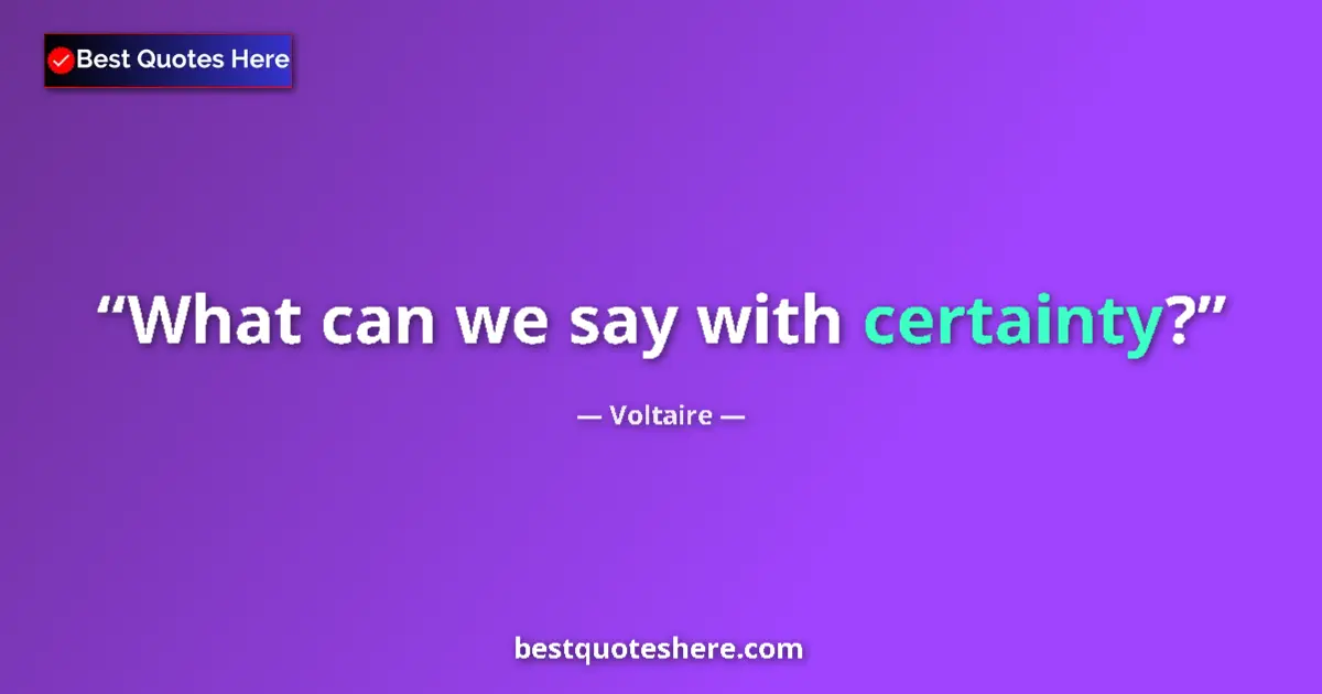 Quote by Voltaire: What can we say with certainty?...