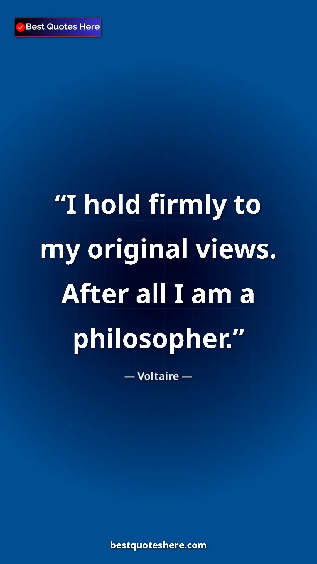 Pinterest quote poster by Voltaire: "I hold firmly to my original views. After all I am a..."
