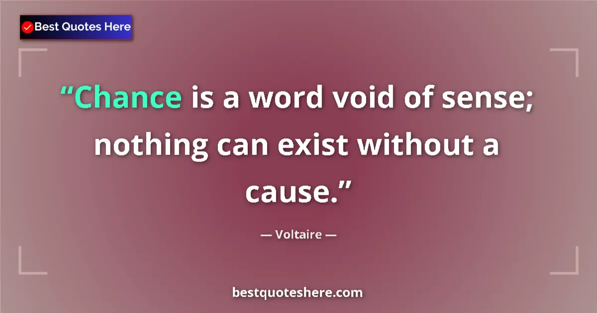 Quote by Voltaire: Chance is a word void of sense; nothing can exist without a cause....