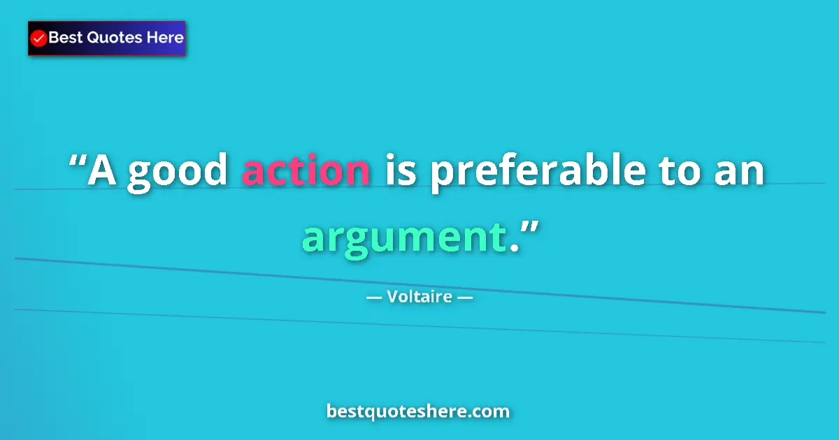 Quote by Voltaire: A good action is preferable to an argument....