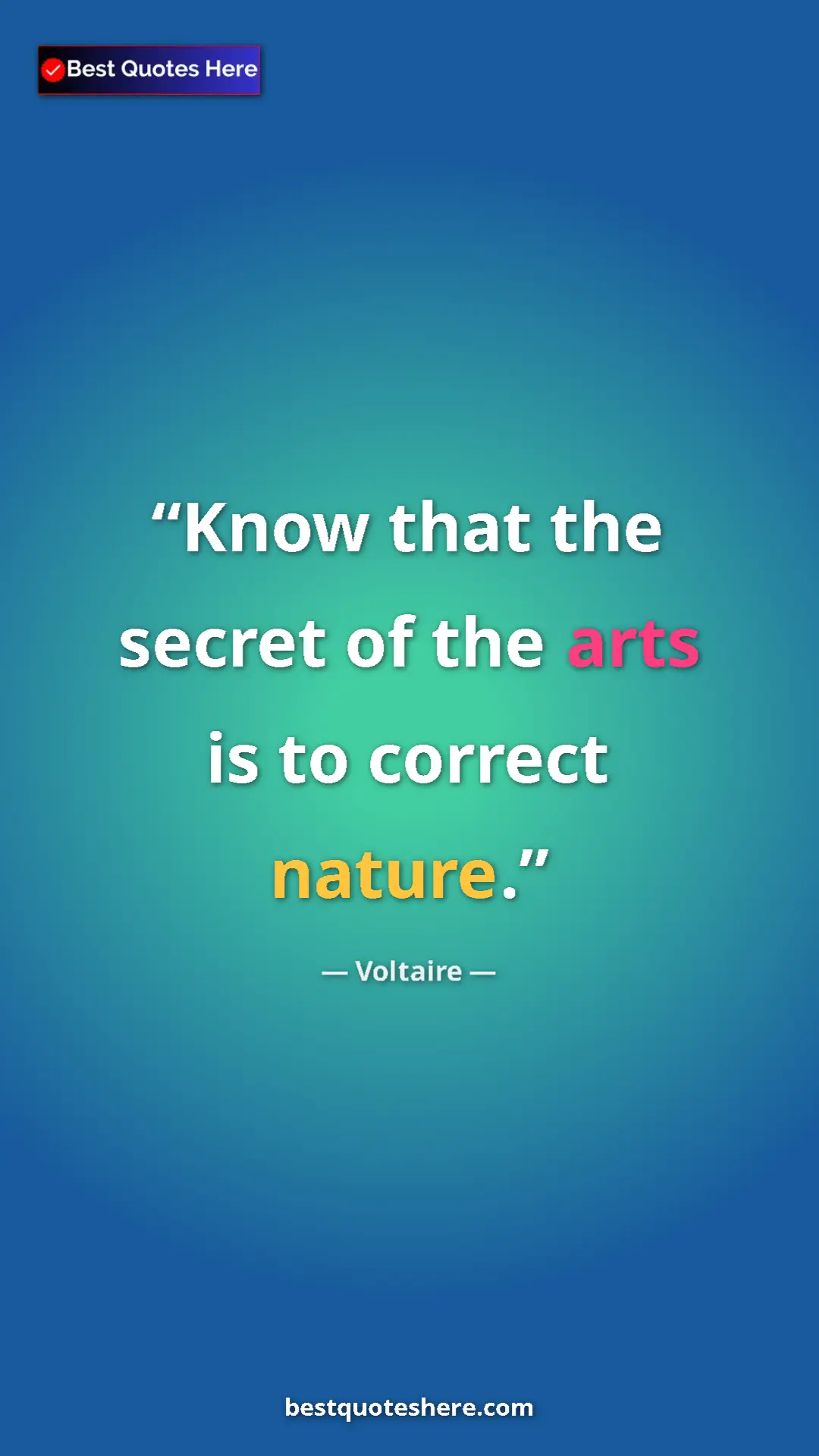 Pinterest quote poster by Voltaire: "Know that the secret of the arts is to correct nature."