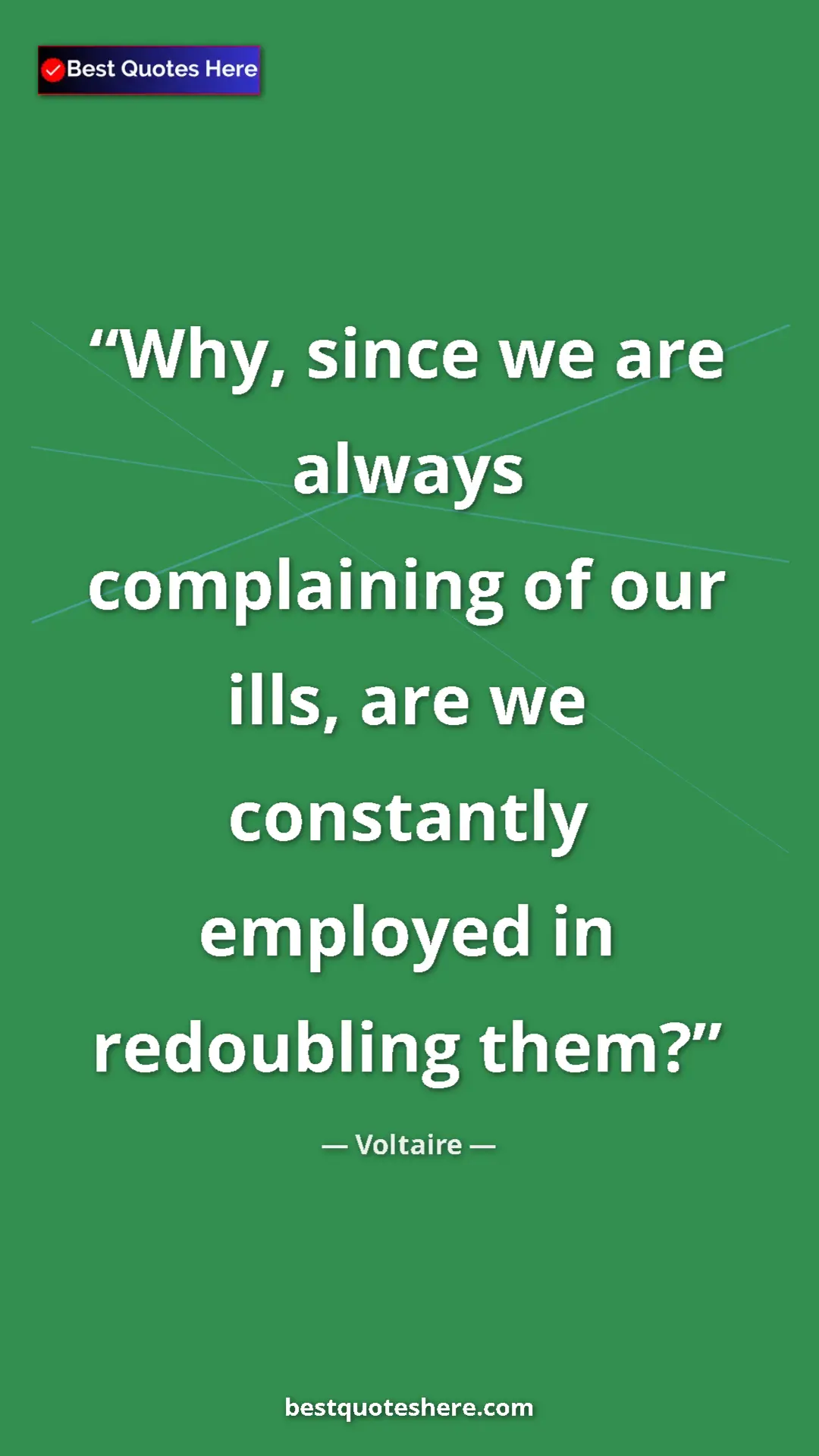 Pinterest quote poster by Voltaire: "Why, since we are always complaining of our ills, are we..."