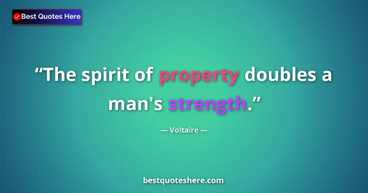 Quote by Voltaire: The spirit of property doubles a man's strength....