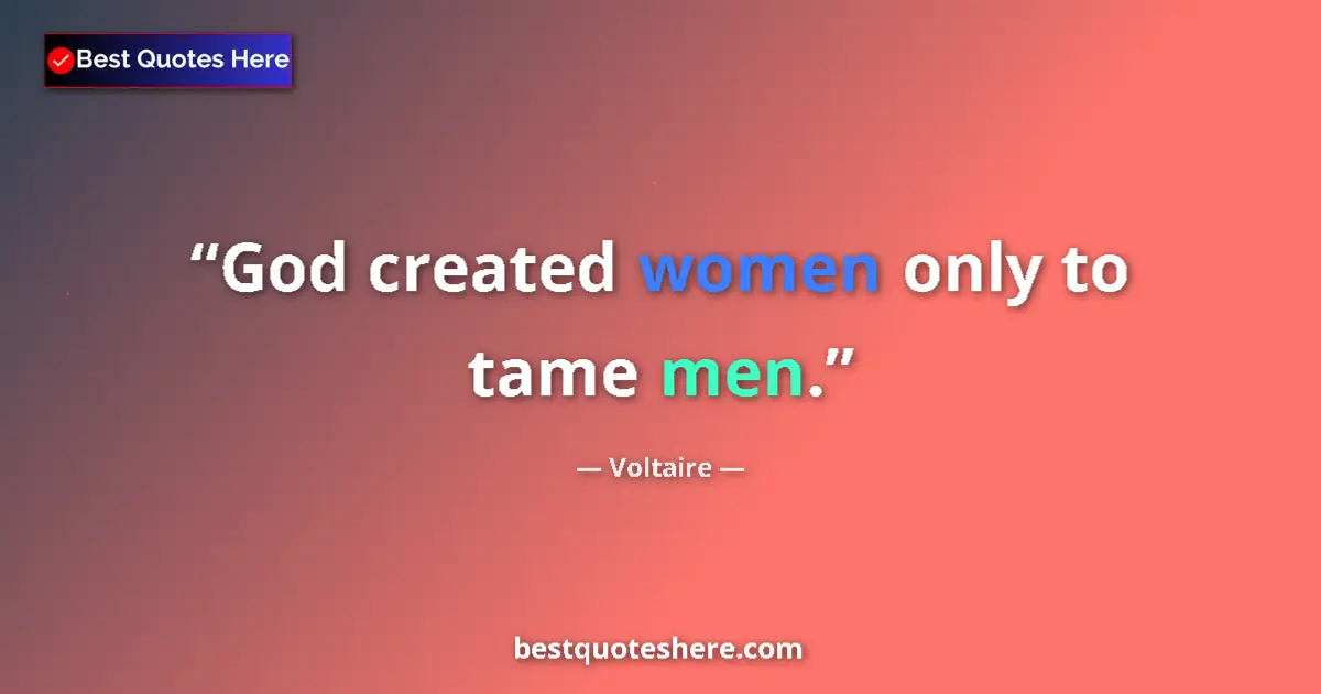 Quote by Voltaire: God created women only to tame men....