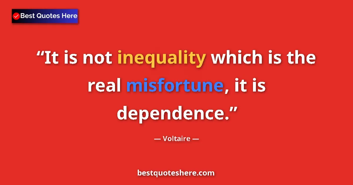 Quote by Voltaire: It is not inequality which is the real misfortune,