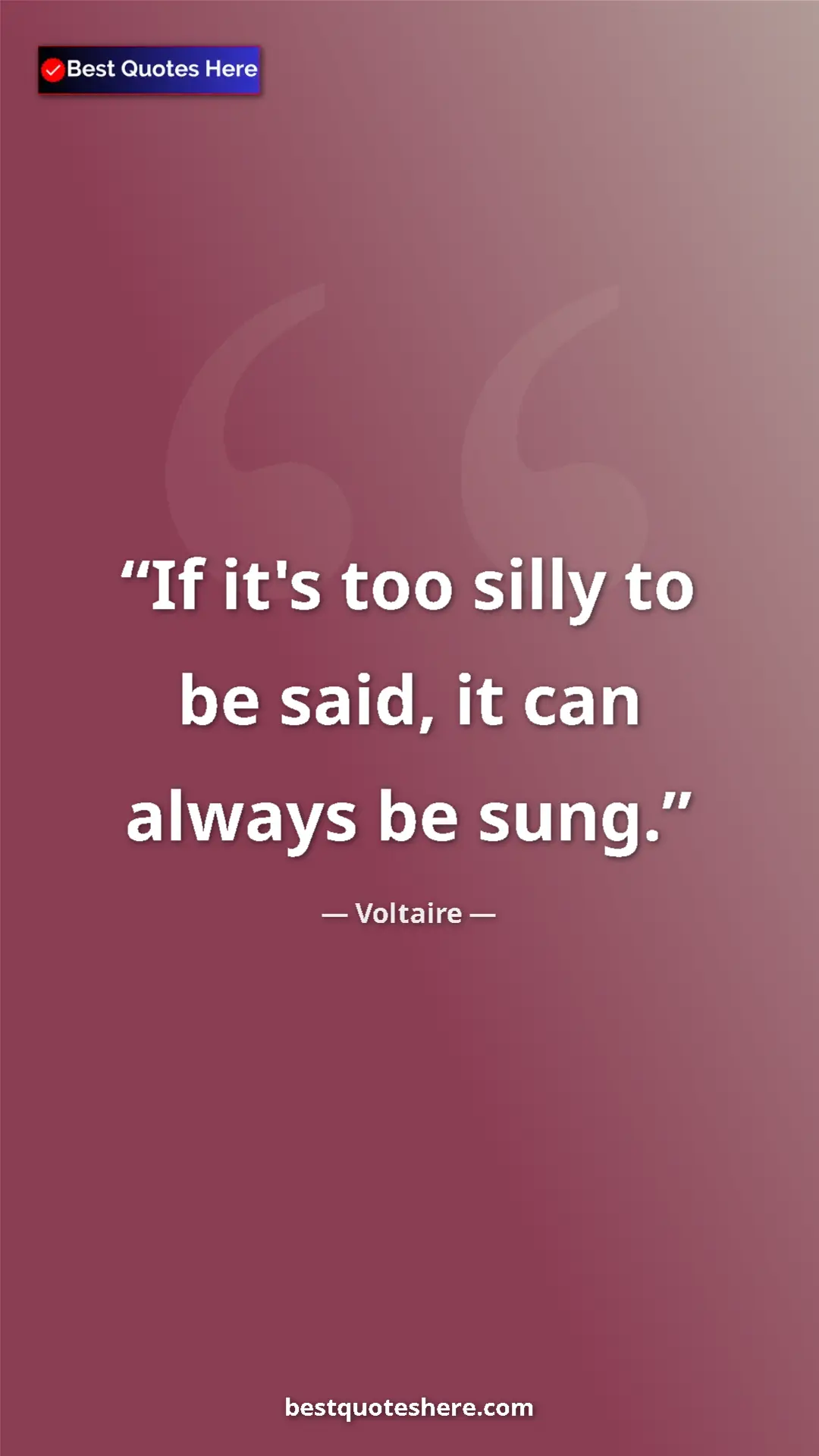 Pinterest quote poster by Voltaire: "If it's too silly to be said, it can always be sung."