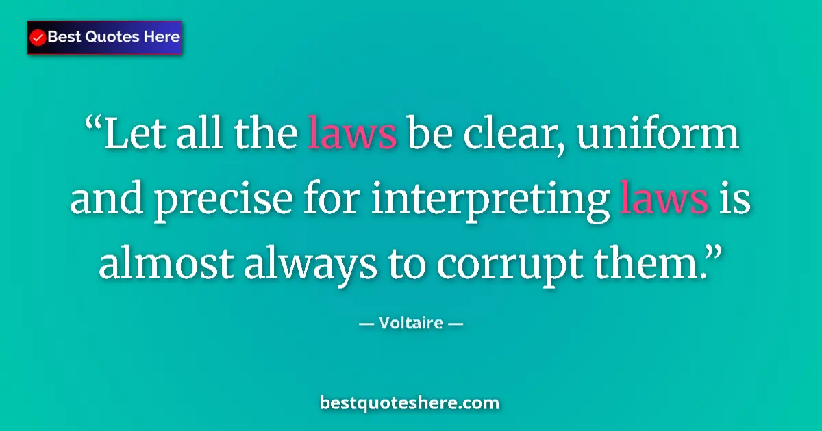Quote by Voltaire: Let all the laws be clear, uniform and precise for interpreting laws is almost always to corrupt the...