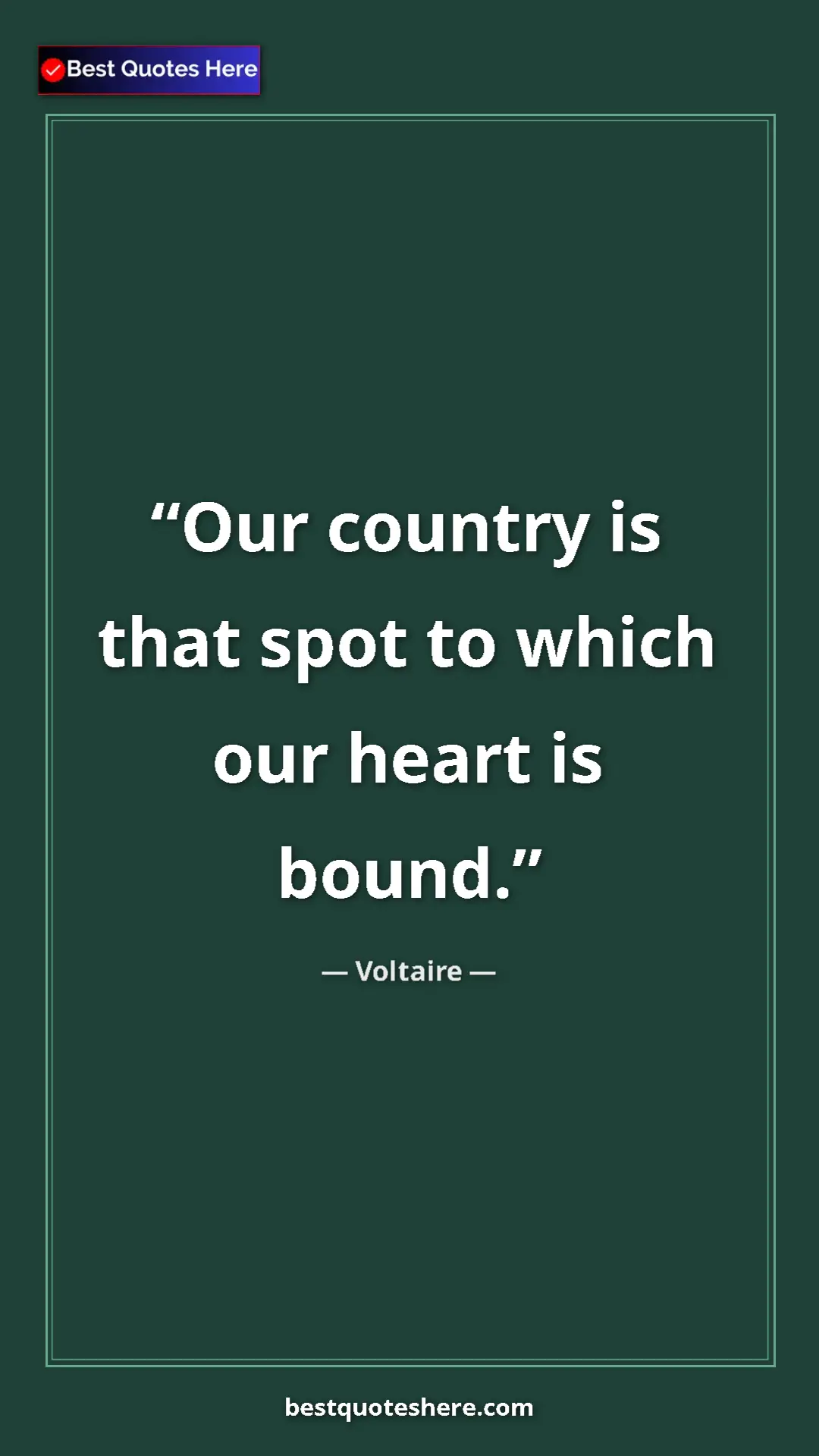Voltaire Quote Card: "Our country is that spot to which our heart is bound." Pinterest quote poster by Voltaire: "Our country is that spot to which our heart is bound."