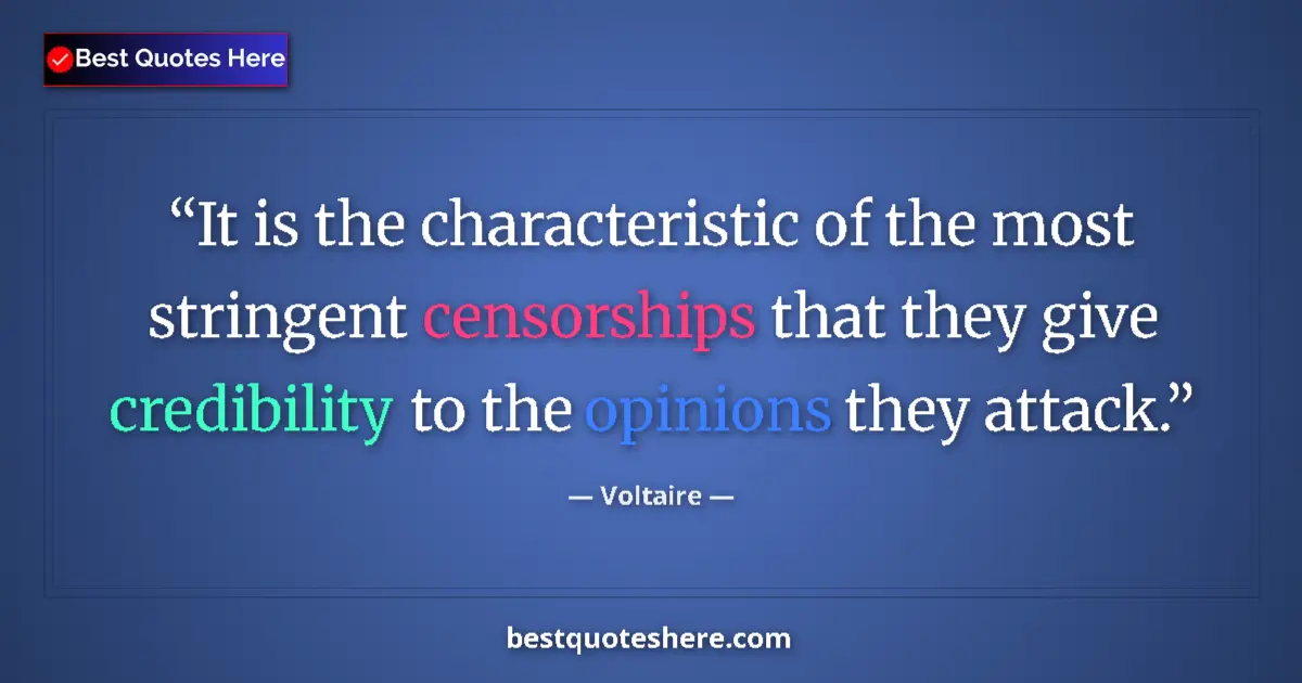 Quote by Voltaire: It is the characteristic of the most stringent censorships that they give credibility to the opinion...