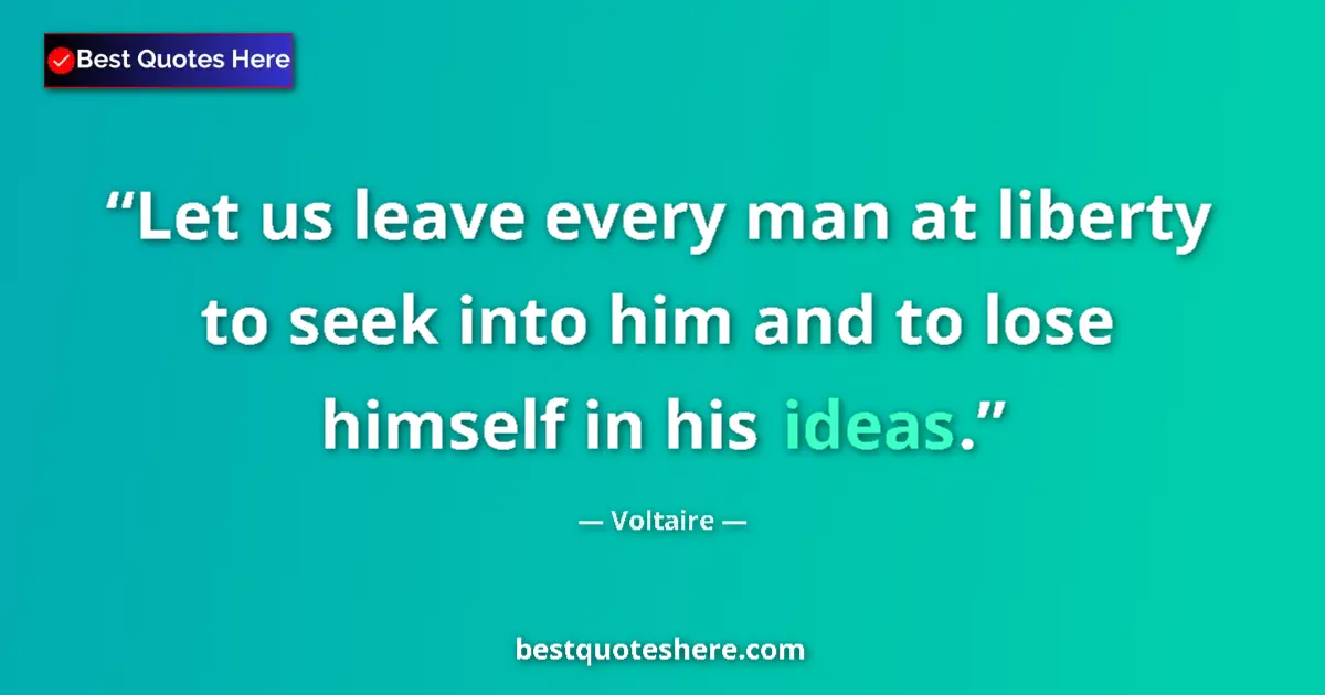 Voltaire quote: "Let us leave every man at liberty to seek into him and to..."