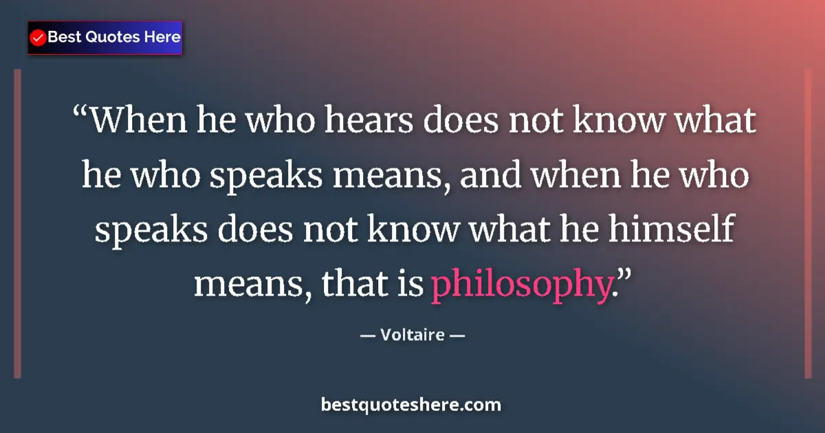Quote by Voltaire: When he who hears does not know what he who speaks means, and when he who speaks does not know what ...