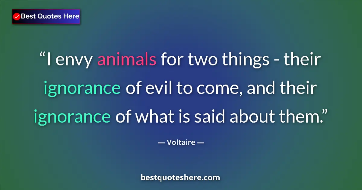 Quote by Voltaire: I envy animals for two things - their ignorance of