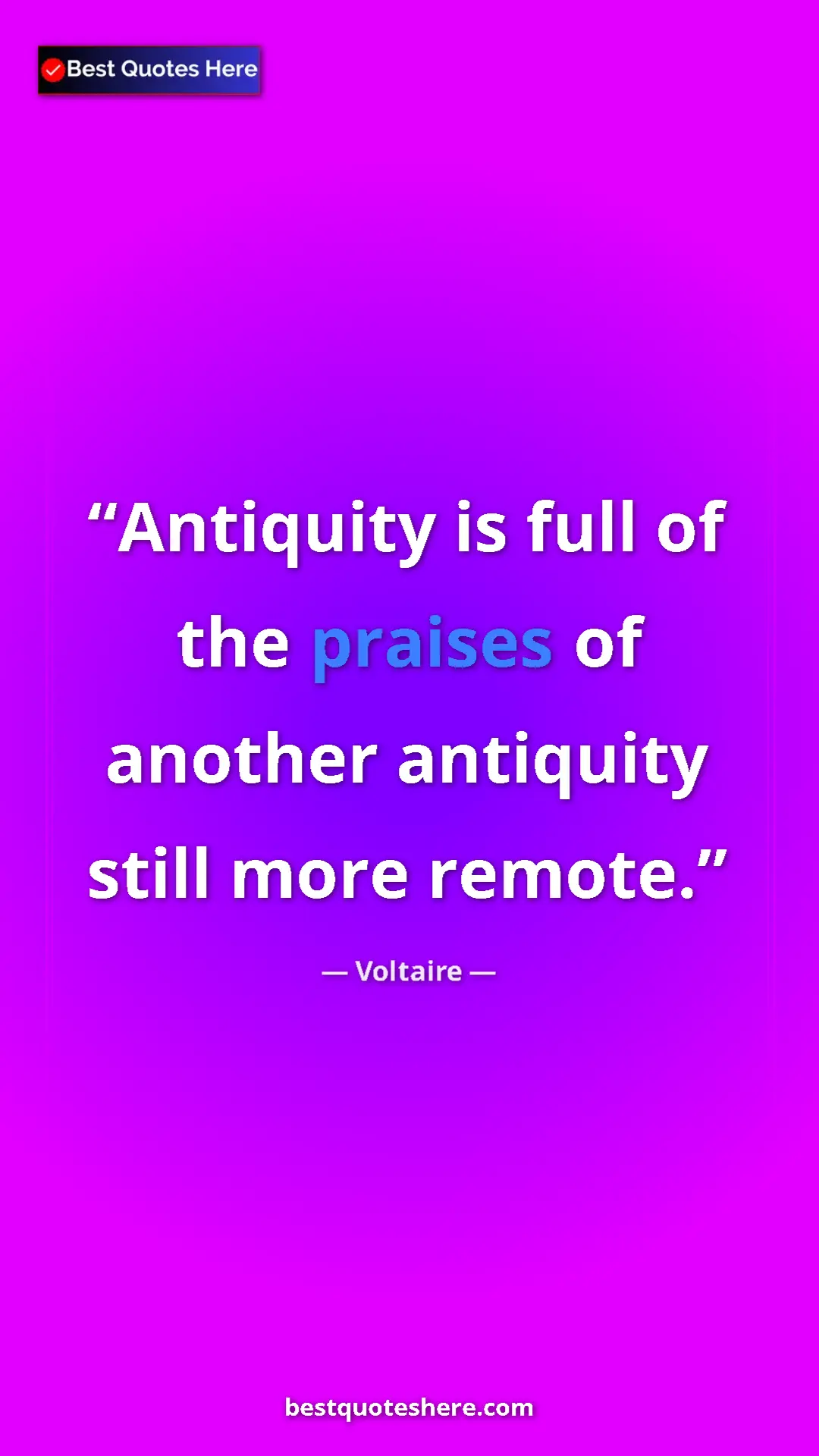Pinterest quote poster by Voltaire: "Antiquity is full of the praises of another antiquity still..."