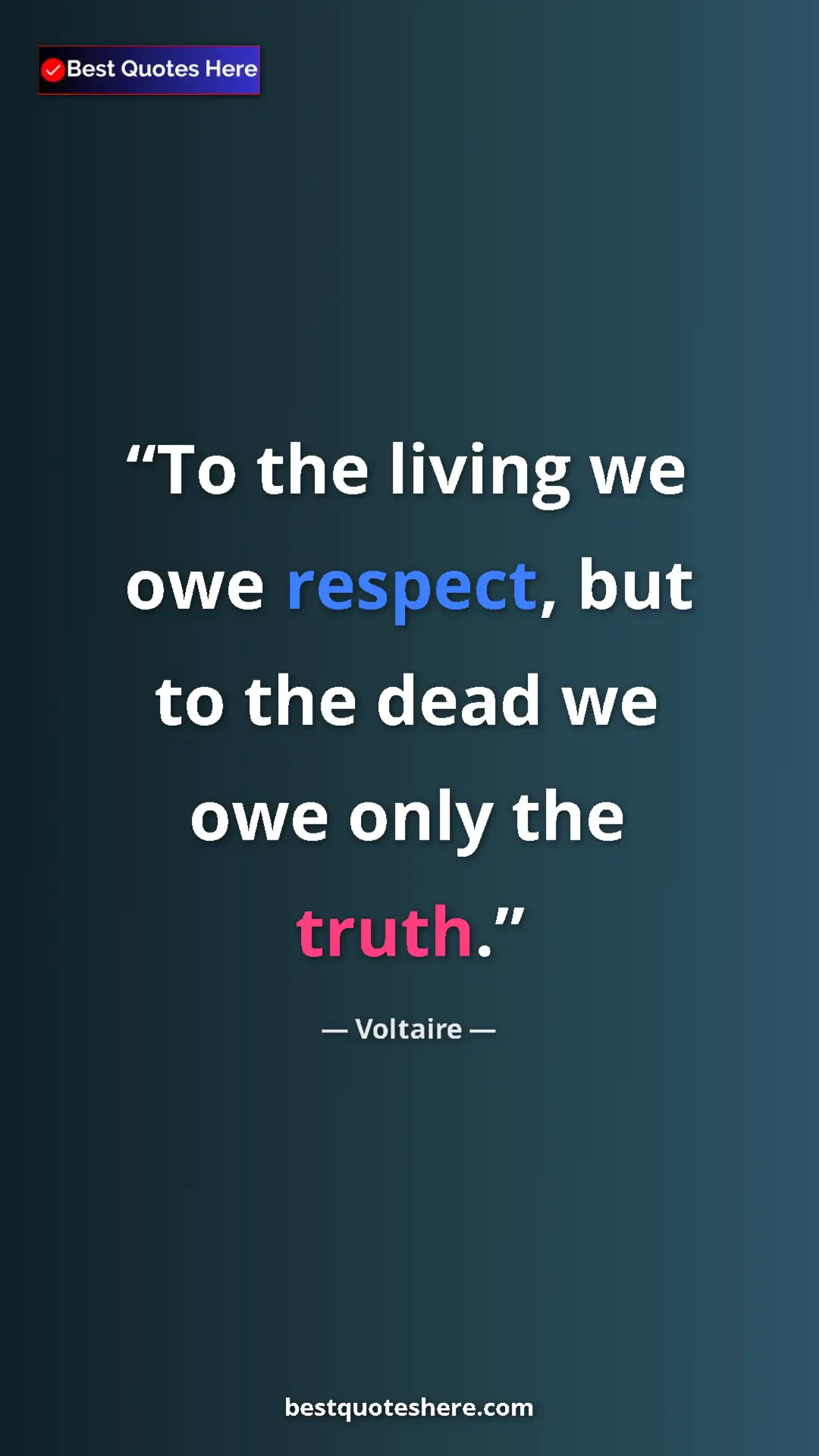 Pinterest quote poster by Voltaire: "To the living we owe respect, but to the dead we owe only..."