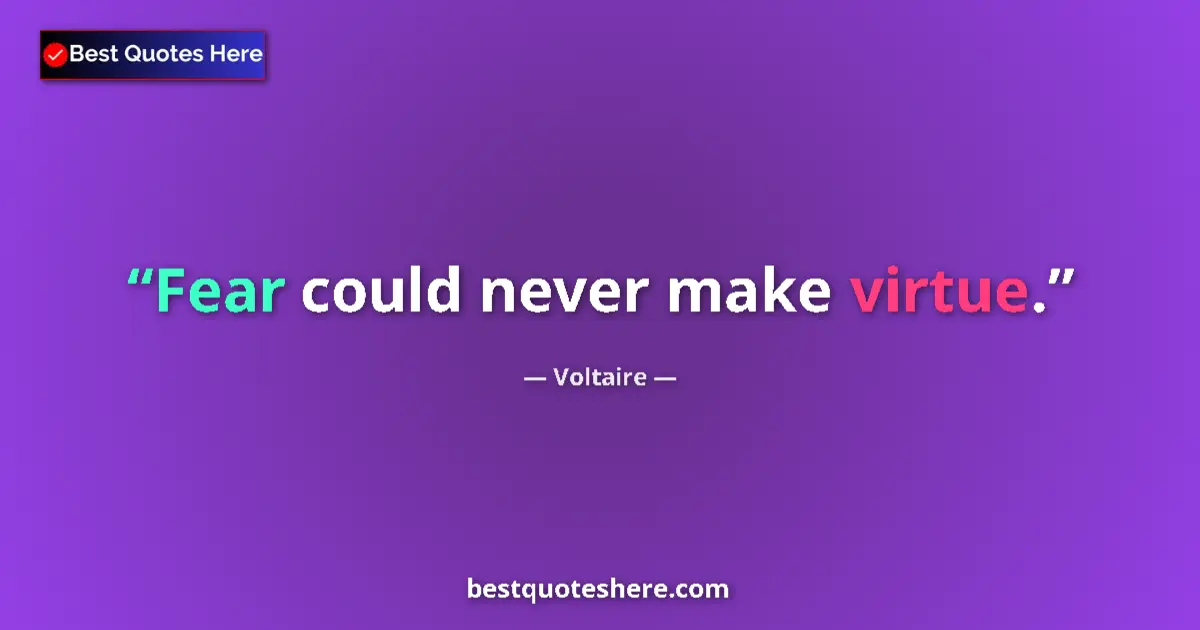 Quote by Voltaire: Fear could never make virtue....