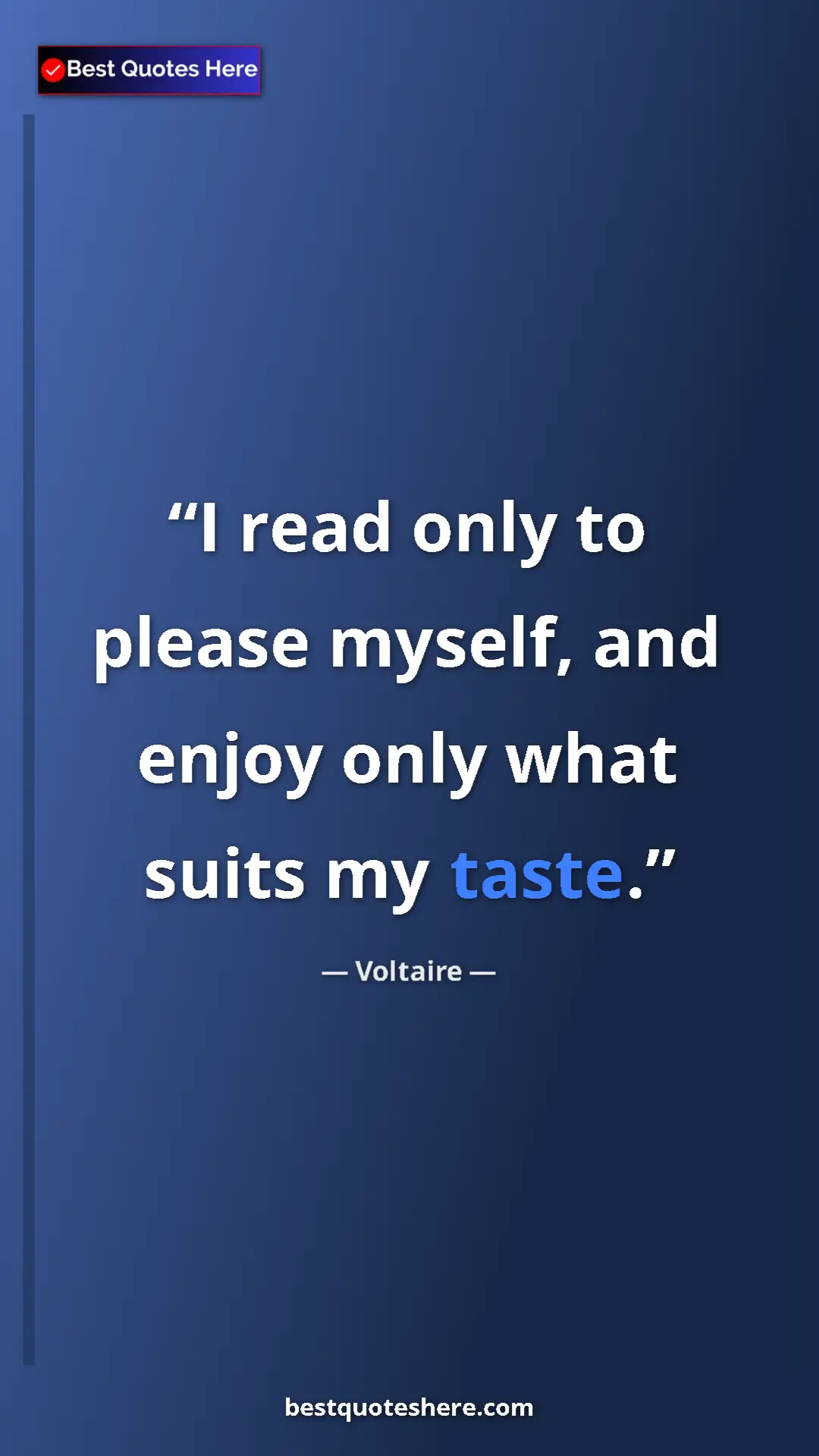 Pinterest quote poster by Voltaire: "I read only to please myself, and enjoy only what suits my..."