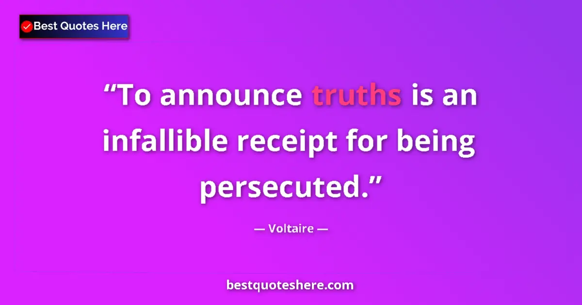 Quote by Voltaire: To announce truths is an infallible receipt for being persecuted....