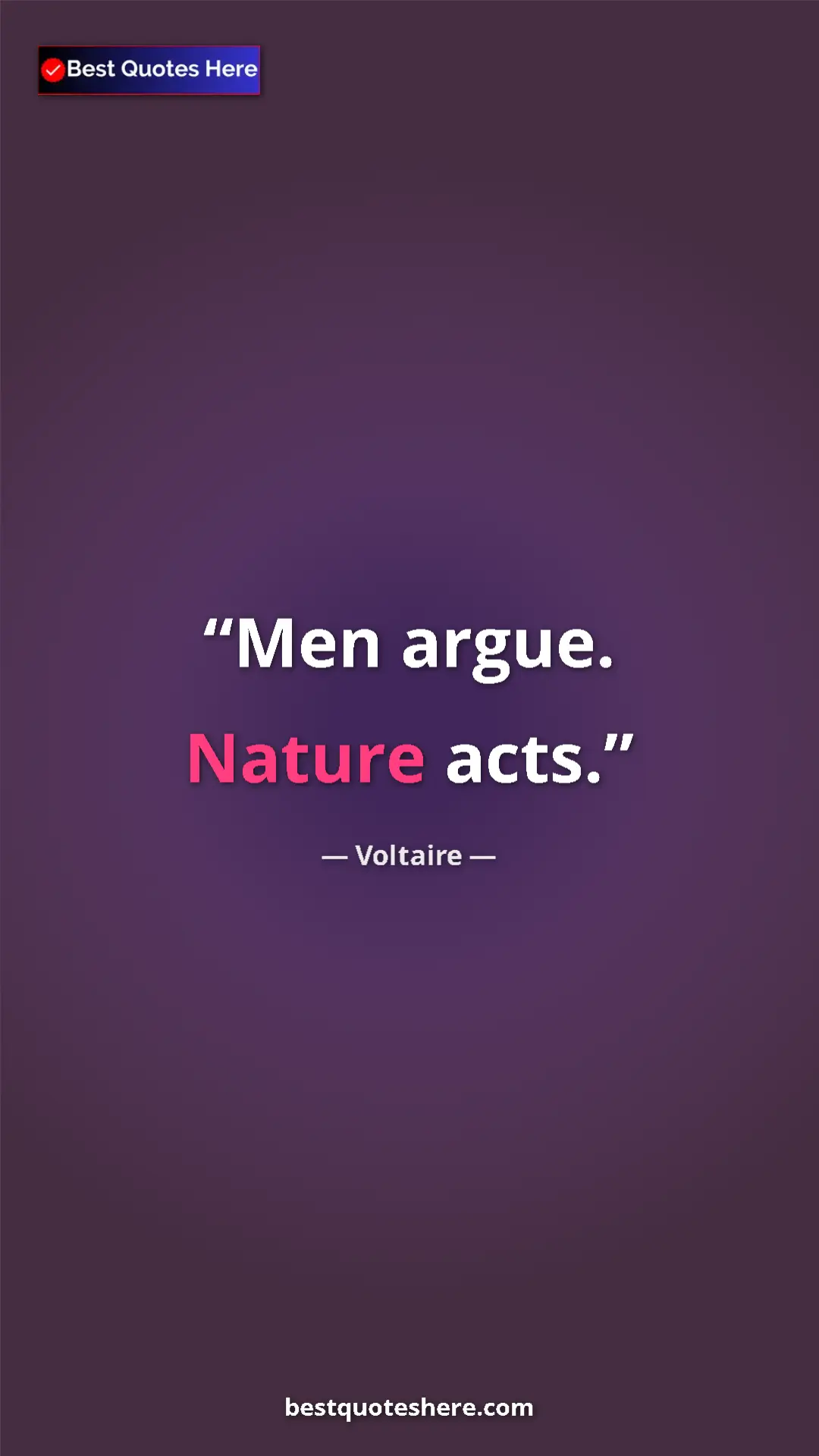 Pinterest quote poster by Voltaire: "Men argue. Nature acts."